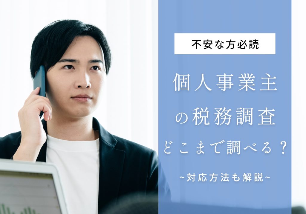 個人事業主の税務調査はどこまで調べる？詳細や目をつけられる人の特徴を解説